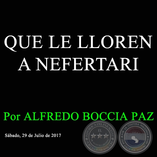 QUE LE LLOREN A NEFERTARI - Por ALFREDO BOCCIA PAZ - Sábado, 29 de Julio de 2017